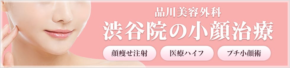 品川美容外科 渋谷院の小顔治療 顔痩せ注射・医療ハイフ・プチ小顔術