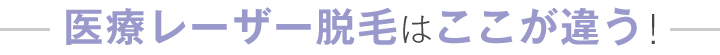 医療レーザー脱毛はここが違う!