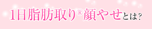 1日脂肪取り顔やせとは？