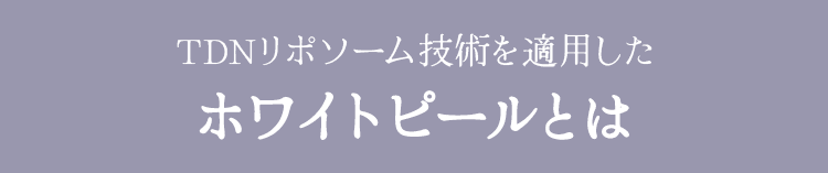 TDNリポソーム技術を適用した ホワイトピールとは