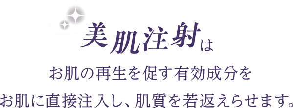 美肌注射はお肌の再生を促す有効成分をお肌に直接注入し、肌質を若返えらせます。